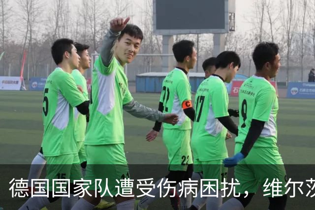 德国国家队遭受伤病困扰，维尔茨与布尔卡特紧急入替